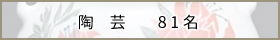 陶　芸　- 81名 -
